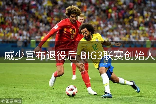 威少宣布退役后 BIG3联赛创始人抛出橄榄枝