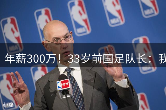 年薪300万！33岁前国足队长：我当年加盟广州恒大 就是因为钱多