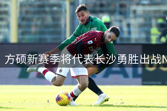 方硕新赛季将代表长沙勇胜出战NBL联赛