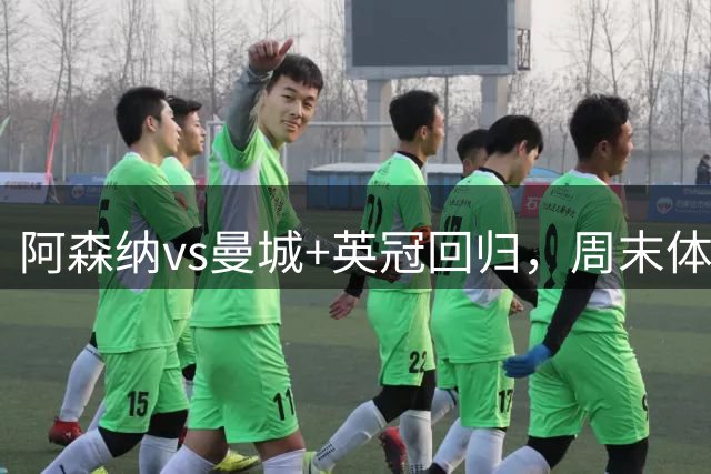 阿森纳vs曼城+英冠回归，周末体育2大看点