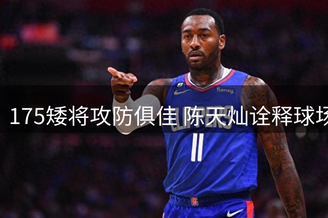 175矮将攻防俱佳 陈天灿诠释球场精灵本色