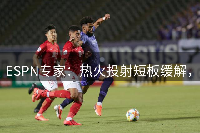 ESPN专家：热火投射短板缓解，组织能力成新挑战