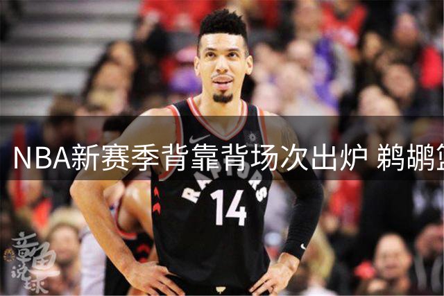 NBA新赛季背靠背场次出炉 鹈鹕篮网16次居首